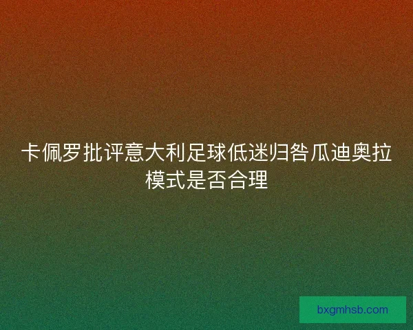 卡佩罗批评意大利足球低迷归咎瓜迪奥拉模式是否合理 卡佩罗批评意大利足球低迷归咎瓜迪奥拉模式是否合理